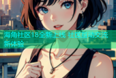 海角社区18全新上线 社区互动交流新体验