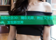 海角社区00：精彩无限，附近交友聊天，发现新世界