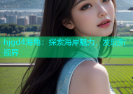 hjgd4海角：探索海岸魅力，发现新视界