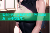 海角社区：发现新视角，连接新朋友，分享新生活
