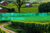 海角社区hjf35：华人社交、视频分享，探索无限精彩
