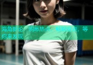 海角新论：洞悉热点，畅聊观点，等你来发现