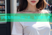 设置海角社区用户名，发现新世界