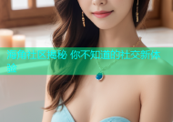 海角社区揭秘 你不知道的社交新体验