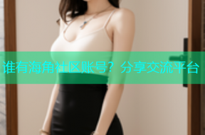 谁有海角社区账号？分享交流平台
