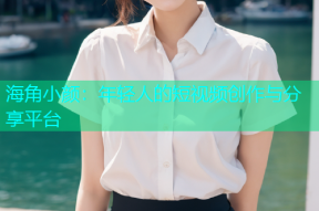 海角小颜：年轻人的短视频创作与分享平台