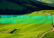 海角社区：快速交友、实时互动、游戏社交平台