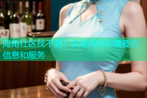 海角社区找不到？快速找到你需要的信息和服务