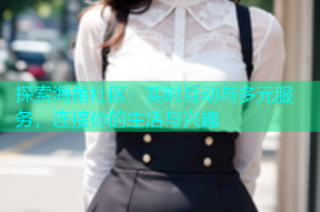 探索海角社区：实时互动与多元服务，连接你的生活与兴趣