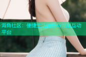 海角社区：便捷生活服务与邻里互动平台