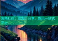 海角社区：交友、分享、娱乐一站式平台
