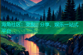 海角社区：交友、分享、娱乐一站式平台