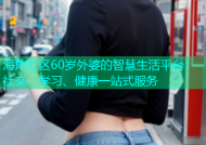 海角社区60岁外婆的智慧生活平台：社交、学习、健康一站式服务
