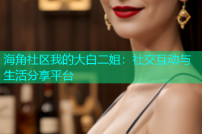 海角社区我的大白二姐：社交互动与生活分享平台