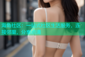 海角社区：一站式社区生活服务，连接邻里，分享点滴