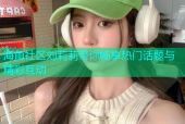 海角社区刘莉莉带你畅享热门话题与精彩互动