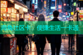 海角社区卡：便捷生活一卡通