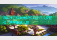 海角社区绿意盎然妈妈生日庆祝活动，共享生活乐趣