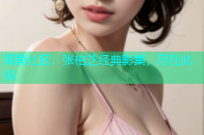海角社区：张柏芝经典影集，尽在此探