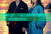 海角社区：一站式海外生活服务平台，轻松直达官网