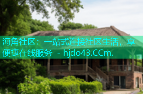 海角社区：一站式连接社区生活，享便捷在线服务 - hjdo43.CCm.