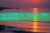 王佳宁的海角社区：多元互动，连接你我无限可能