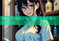 海角社区披风少年：探索青春故事与社区互动