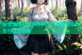 探索海角社区HJ59C1：畅享多样交友与互动乐趣
