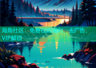 海角社区：免费视频福利，去广告，VIP解锁