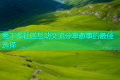 差不多社区互动交流分享趣事的最佳选择