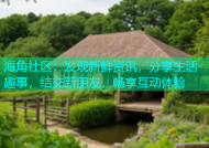海角社区：发现新鲜资讯，分享生活趣事，结交新朋友，畅享互动体验