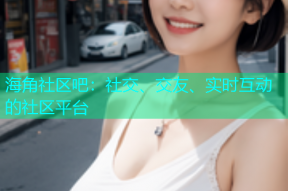 海角社区吧：社交、交友、实时互动的社区平台
