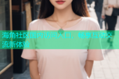 海角社区国内访问入口，畅享互动交流新体验
