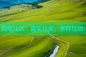 海角社区：真实社交，多样互动