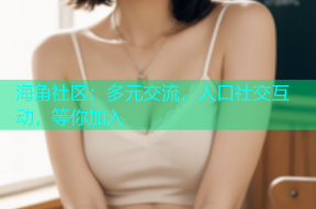 海角社区：多元交流，人口社交互动，等你加入