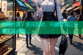 海角社区：多元互动，兴趣社交，分享生活点滴