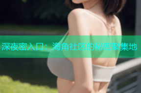 深夜密入口：海角社区的秘密聚集地