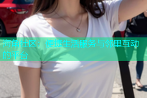 海角社区：便捷生活服务与邻里互动的平台