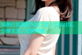 海角社区我的大白二姐：互动社区，分享生活，发现新趣