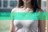海角社区：一站式社区生活服务，邻里互动，信息互通，等你来嗨