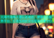 北海市海角大道社区电话：便捷生活服务平台，打造互动社交与资源共享中心