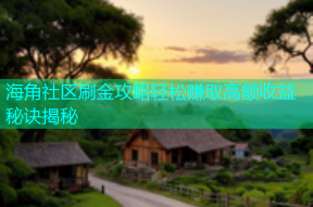 海角社区刷金攻略轻松赚取高额收益秘诀揭秘