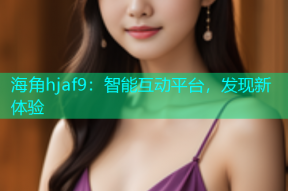 海角hjaf9：智能互动平台，发现新体验
