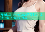 海角社区：一站式生活交流平台，连接你我，分享无限精彩