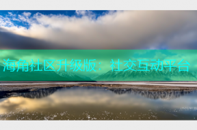 海角社区升级版：社交互动平台