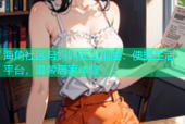 海角社区与妈妈在出租屋：便捷生活平台，温馨居家体验