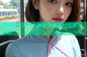 深夜秘密入口：匿名分享与社区互动平台