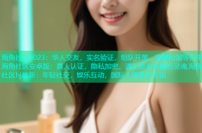 海角社区2023：华人交友，实名验证，组队开黑，温馨和谐等你来.海角社区安卓版：真人认证，隐私加密，遇见更多有趣的灵魂.海角社区hj最新：年轻社交，娱乐互动，国际大牌等你发现.