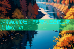 探索海角论坛：结识志同道合的朋友与精彩活动