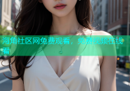 海角社区网兔费观看，免费视频在线看